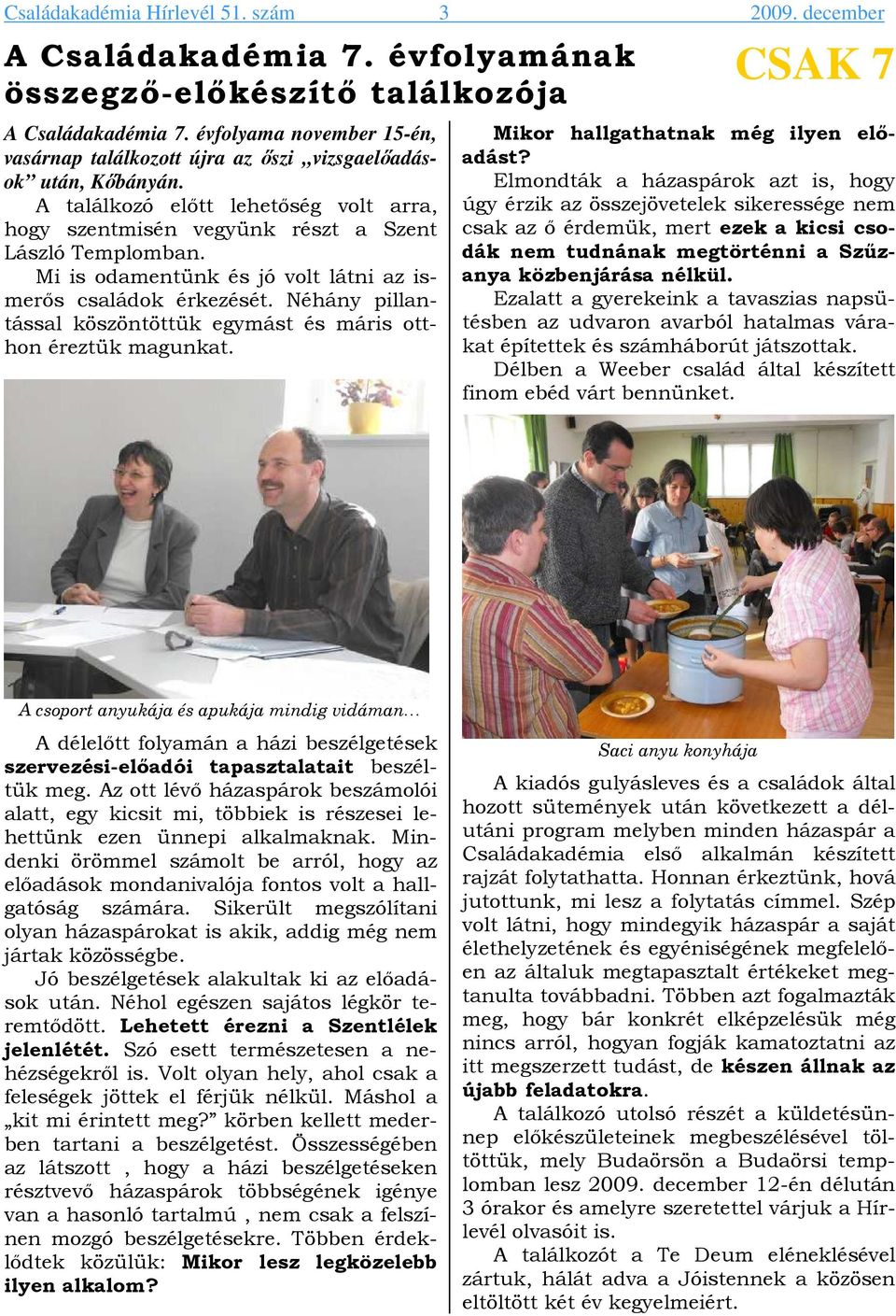 Mi is odamentünk és jó volt látni az ismerıs családok érkezését. Néhány pillantással köszöntöttük egymást és máris otthon éreztük magunkat. Mikor hallgathatnak még ilyen elıadást?