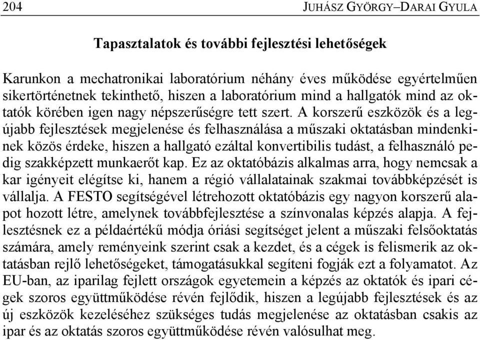 A korszerű eszközök és a legújabb fejlesztések megjelenése és felhasználása a műszaki oktatásban mindenkinek közös érdeke, hiszen a hallgató ezáltal konvertibilis tudást, a felhasználó pedig