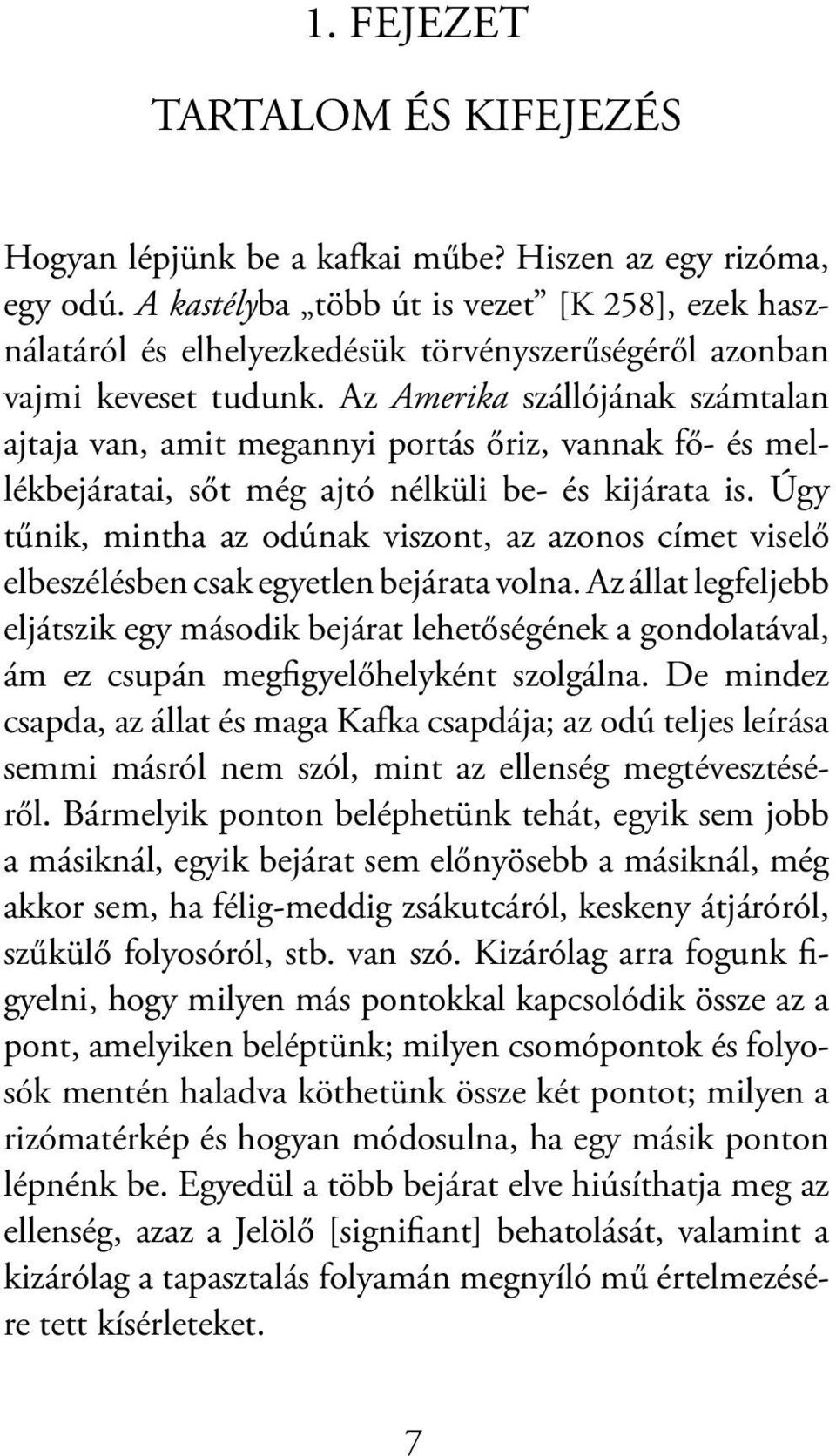 Az Amerika szállójának számtalan ajtaja van, amit megannyi portás őriz, vannak fő- és mellékbejáratai, sőt még ajtó nélküli be- és kijárata is.