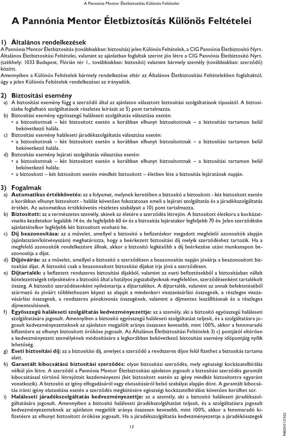 (székhely: 1033 Budapest, Flórián tér 1., továbbiakban: biztosító) valamint bármely személy (továbbiakban: szerződő) között.