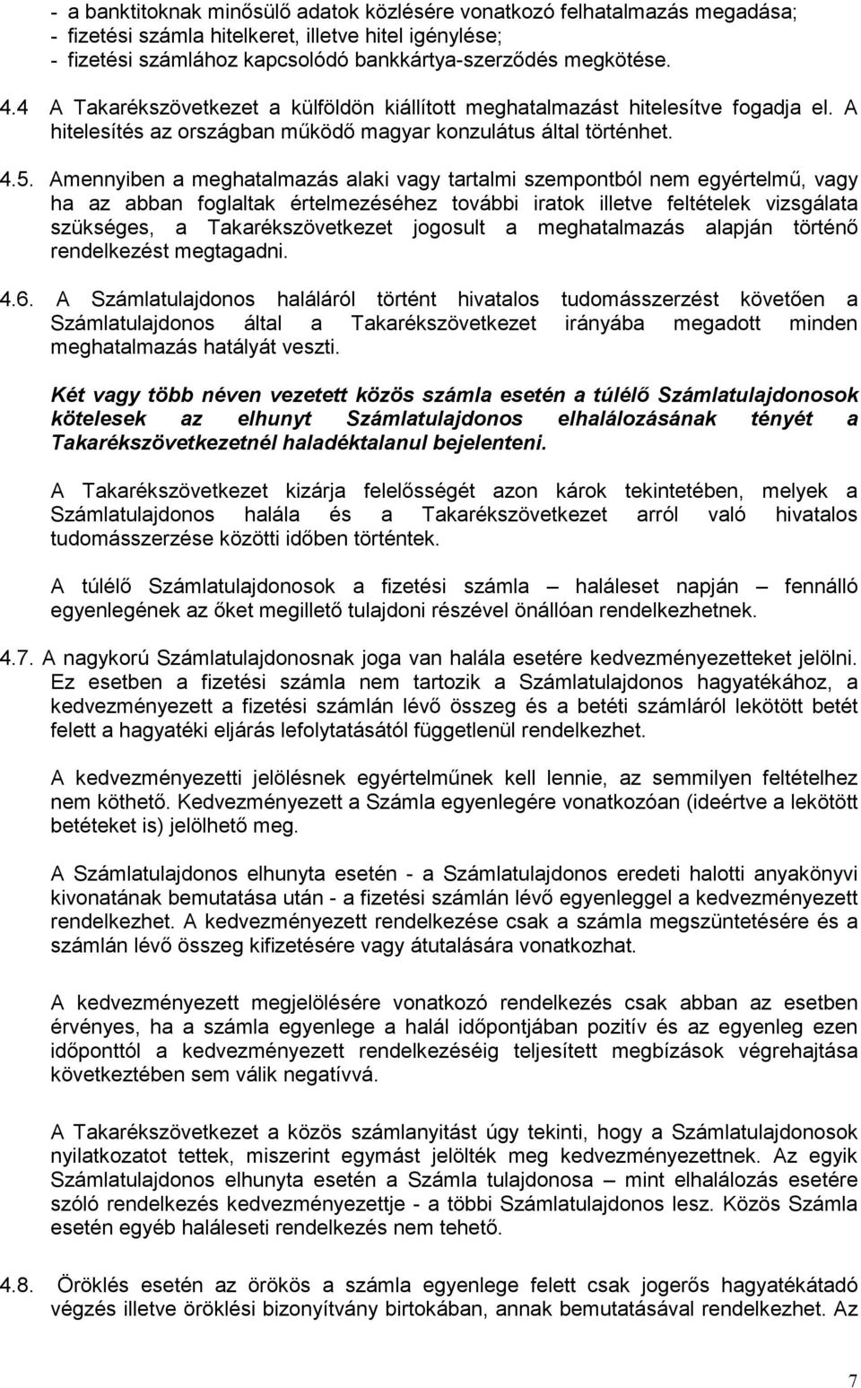 Amennyiben a meghatalmazás alaki vagy tartalmi szempontból nem egyértelmű, vagy ha az abban foglaltak értelmezéséhez további iratok illetve feltételek vizsgálata szükséges, a Takarékszövetkezet