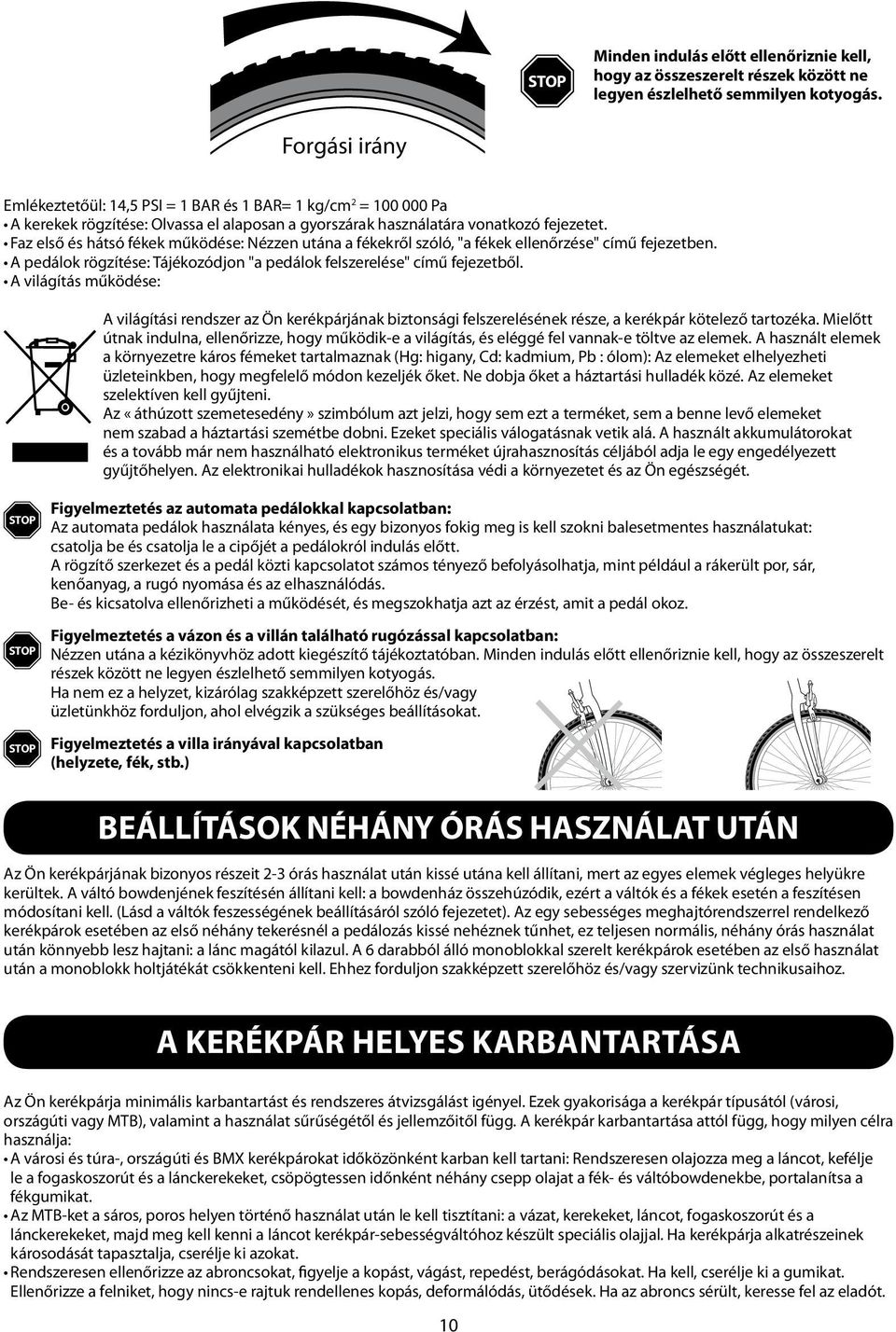 Faz első és hátsó fékek működése: Nézzen utána a fékekről szóló, "a fékek ellenőrzése" című fejezetben. A pedálok rögzítése: Tájékozódjon "a pedálok felszerelése" című fejezetből.