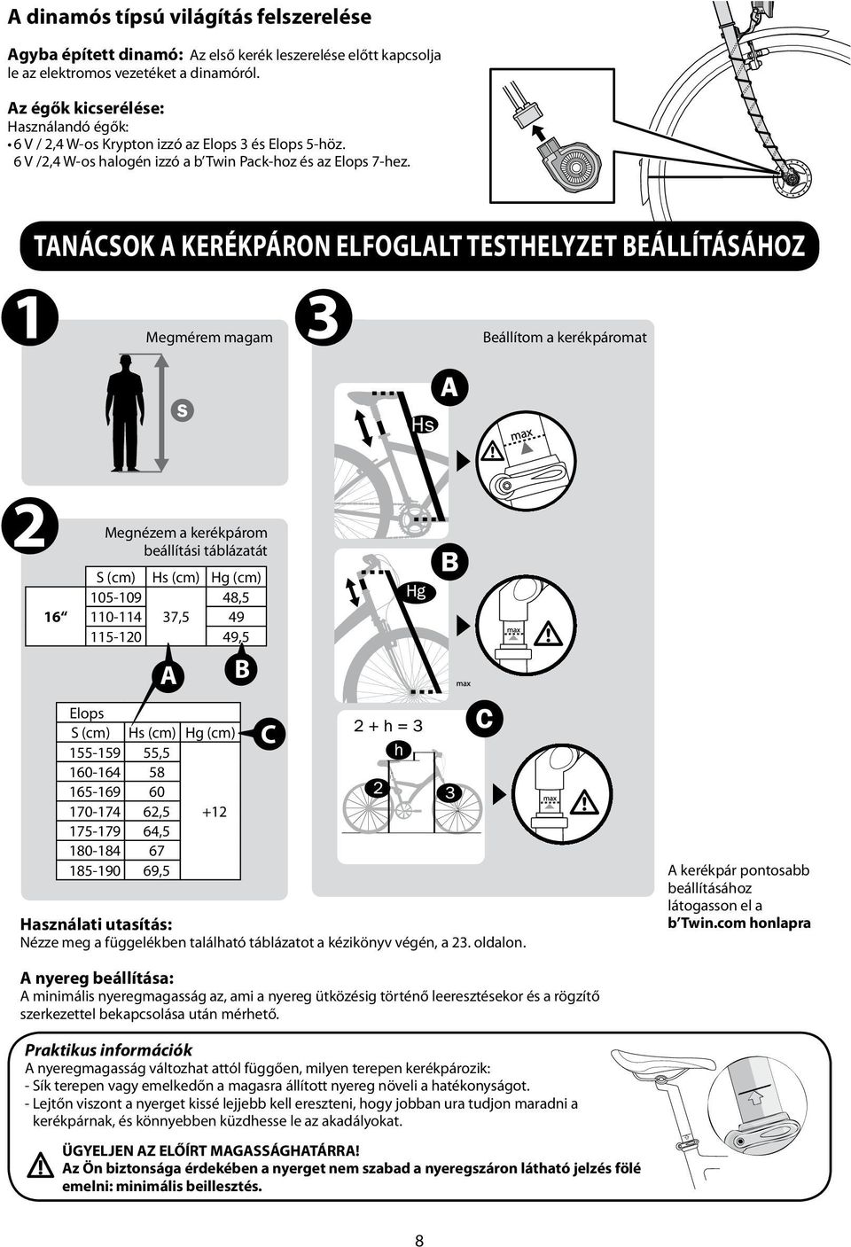 TANÁCSOK A KERÉKPÁRON ELFOGLALT TESTHELYZET BEÁLLÍTÁSÁHOZ Megmérem magam Beállítom a kerékpáromat 16 Megnézem a kerékpárom beállítási táblázatát S (cm) Hs (cm) Hg (cm) 105-109 48,5 110-114 37,5 49