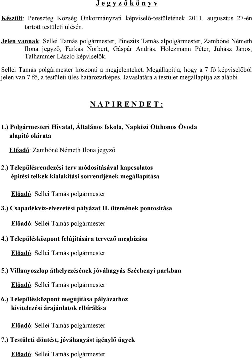 Sellei Tamás polgármester köszönti a megjelenteket. Megállapítja, hogy a 7 fő képviselőből jelen van 7 fő, a testületi ülés határozatképes.