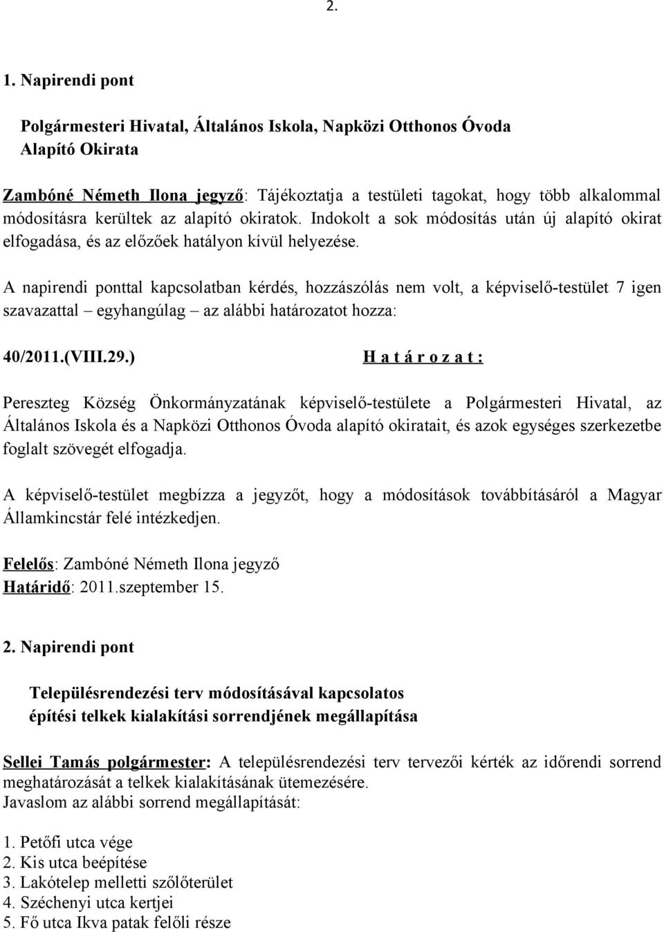 A napirendi ponttal kapcsolatban kérdés, hozzászólás nem volt, a képviselő-testület 7 igen szavazattal egyhangúlag az alábbi határozatot hozza: 40/2011.(VIII.29.