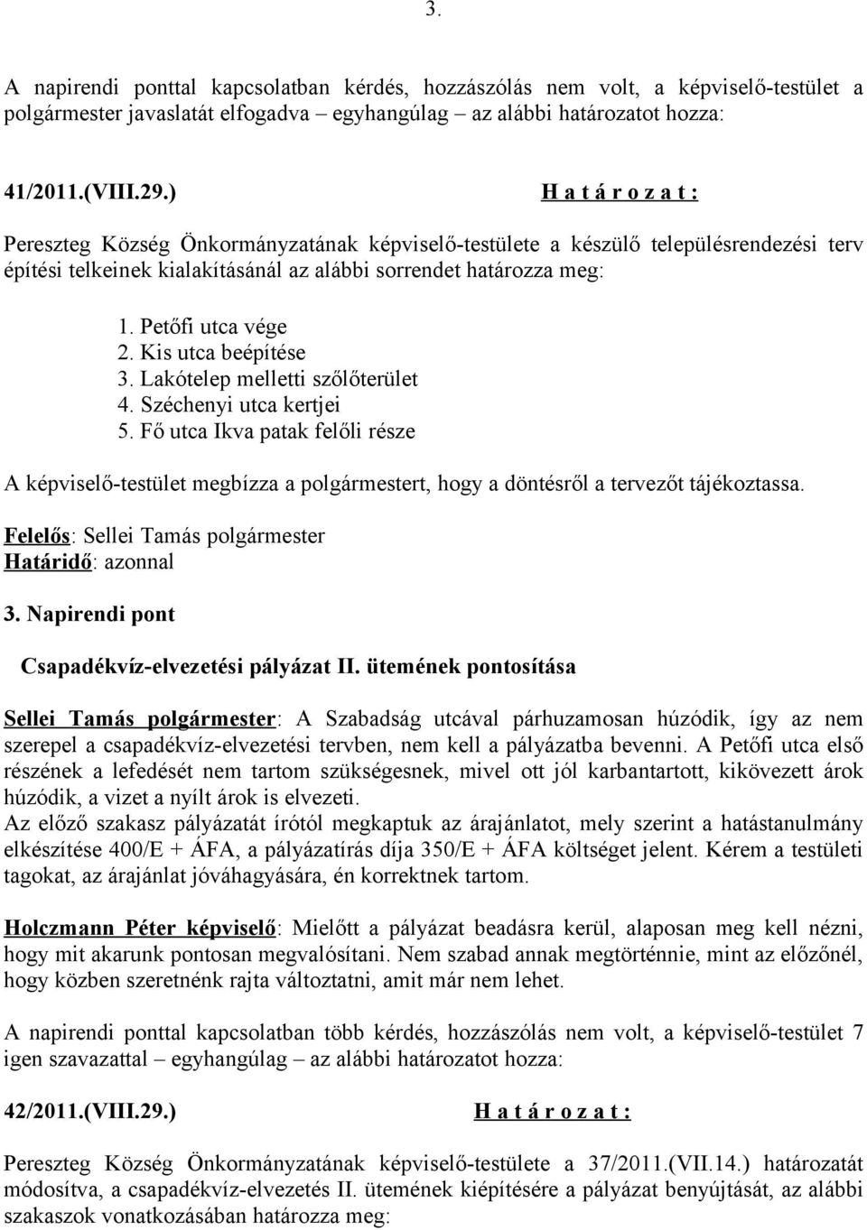 Kis utca beépítése 3. Lakótelep melletti szőlőterület 4. Széchenyi utca kertjei 5.