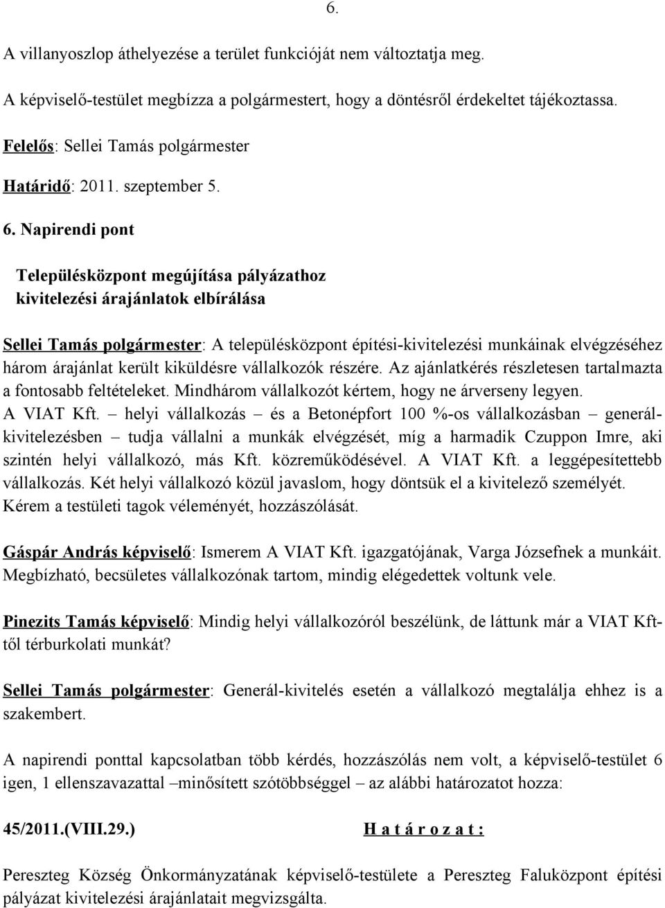 Sellei Tamás polgármester: A településközpont építési-kivitelezési munkáinak elvégzéséhez három árajánlat került kiküldésre vállalkozók részére.