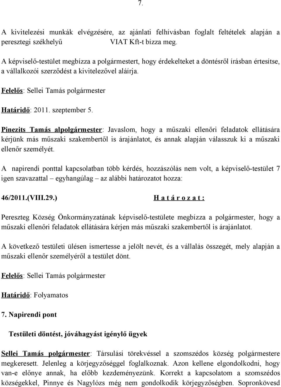 Pinezits Tamás alpolgármester: Javaslom, hogy a műszaki ellenőri feladatok ellátására kérjünk más műszaki szakembertől is árajánlatot, és annak alapján válasszuk ki a műszaki ellenőr személyét.