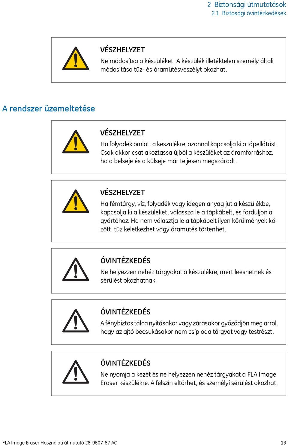 Csak akkor csatlakoztassa újból a készüléket az áramforráshoz, ha a belseje és a külseje már teljesen megszáradt.