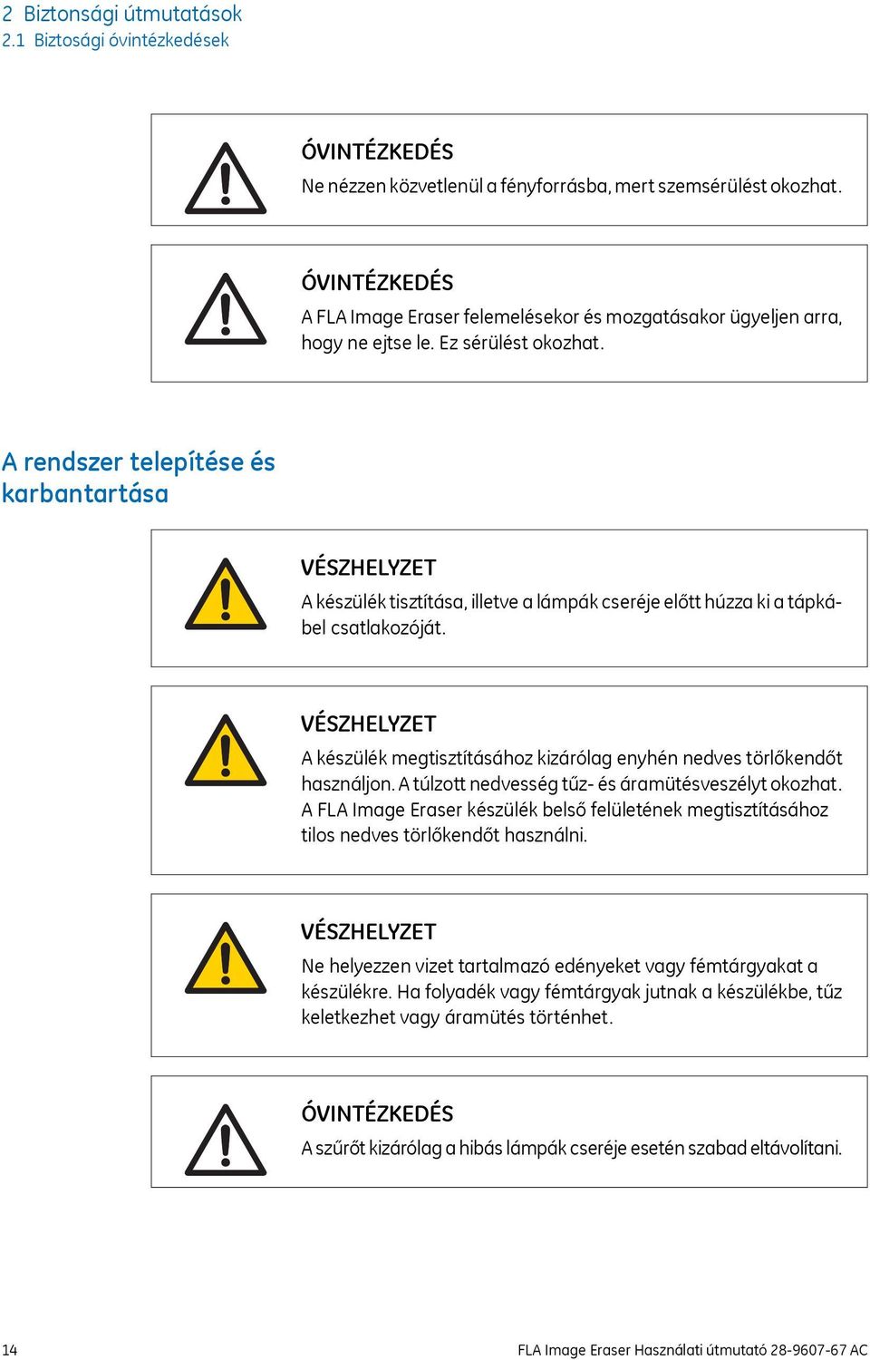 VÉSZHELYZET A készülék megtisztításához kizárólag enyhén nedves törlőkendőt használjon. A túlzott nedvesség tűz- és áramütésveszélyt okozhat.