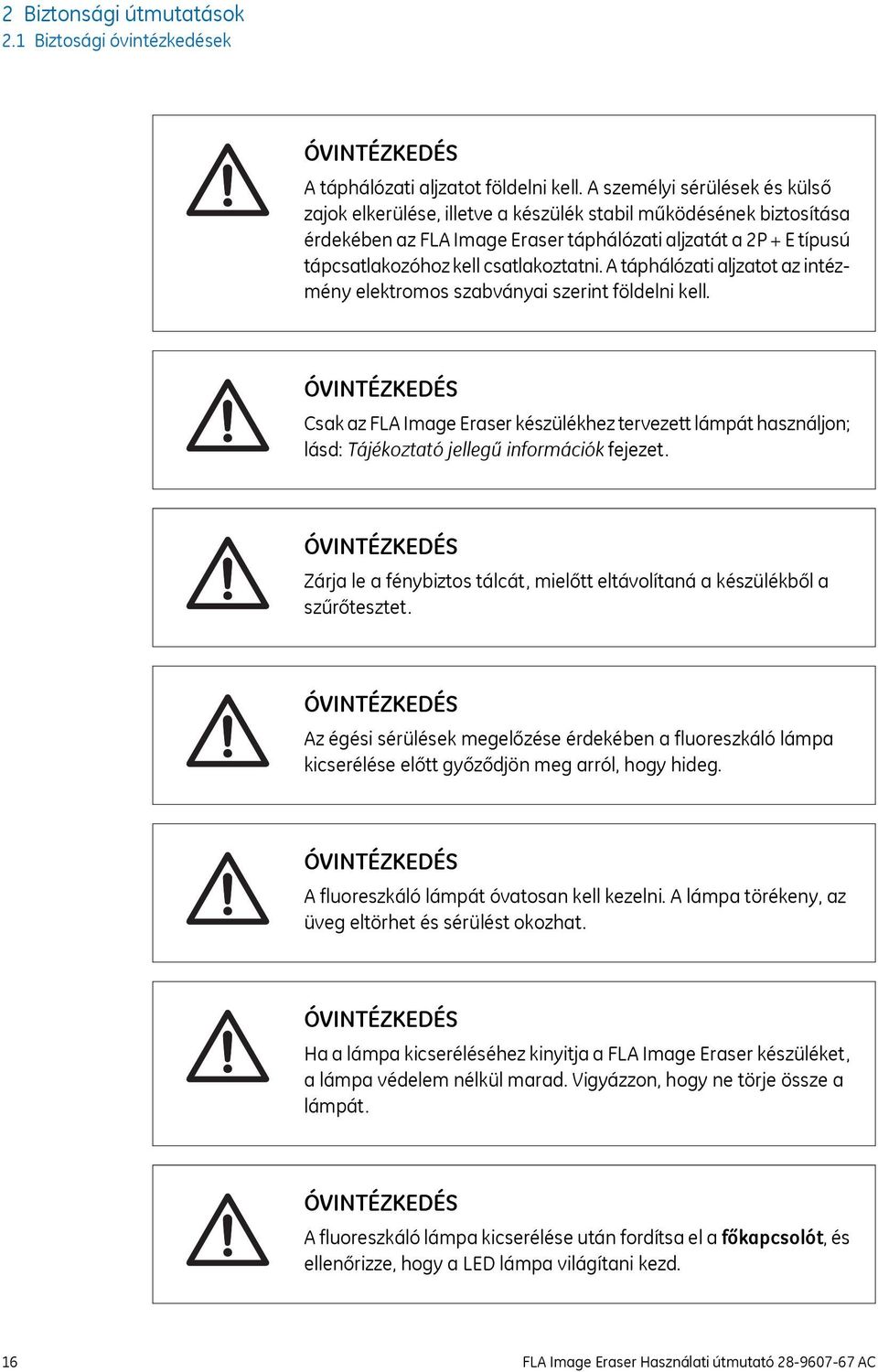 csatlakoztatni. A táphálózati aljzatot az intézmény elektromos szabványai szerint földelni kell.