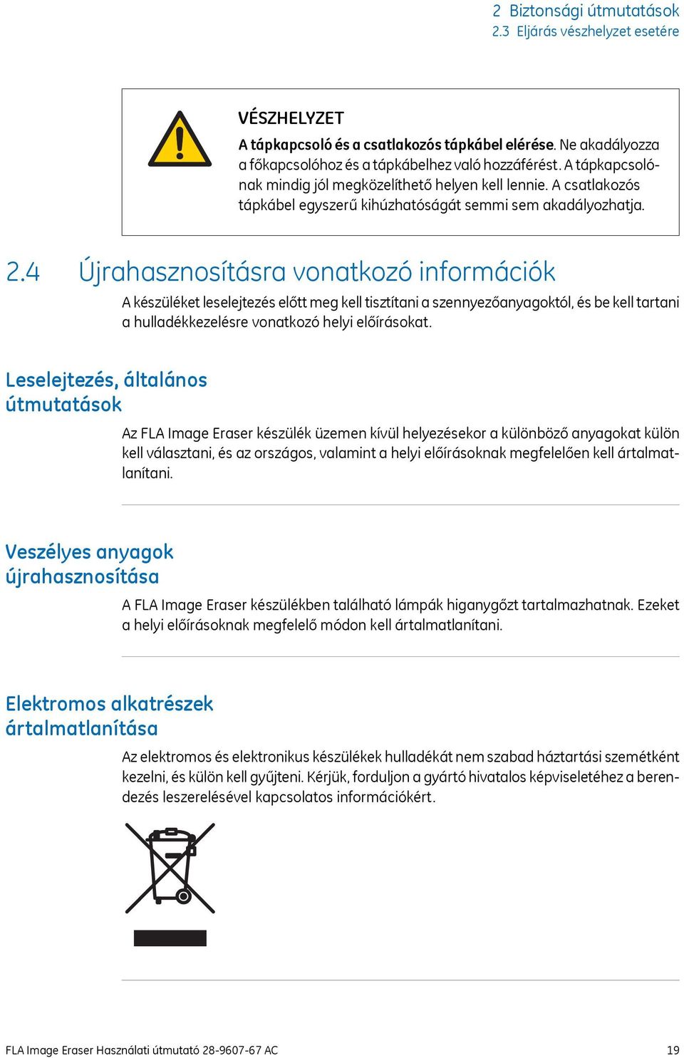 4 Újrahasznosításra vonatkozó információk A készüléket leselejtezés előtt meg kell tisztítani a szennyezőanyagoktól, és be kell tartani a hulladékkezelésre vonatkozó helyi előírásokat.