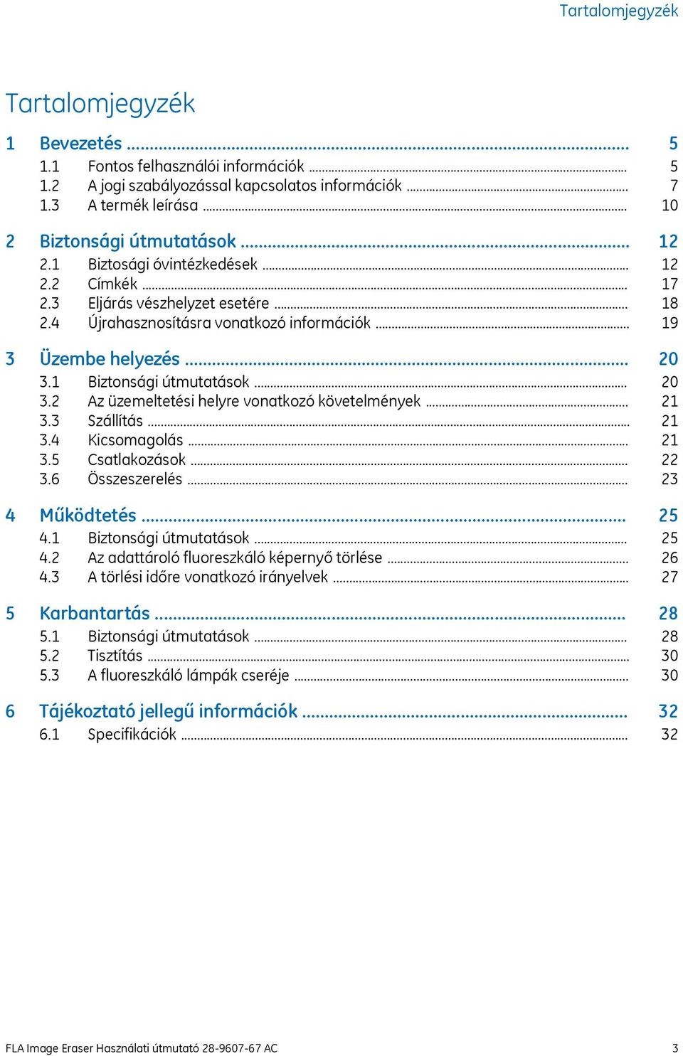 .. 3.3 Szállítás... 3.4 Kicsomagolás... 3.5 Csatlakozások... 3.6 Összeszerelés... 4 Működtetés... 4.1 Biztonsági útmutatások... 4.2 Az adattároló fluoreszkáló képernyő törlése... 4.3 A törlési időre vonatkozó irányelvek.