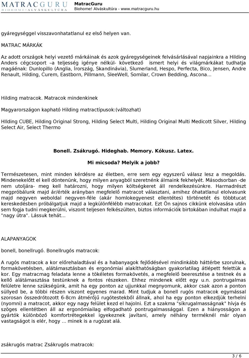 világmárkákat tudhatja magáénak: Dunlopillo (Anglia, Írország, Skandinávia), Slumerland, Hespo, Perfecta, Bico, Jensen, Andre Renault, Hilding, Curem, Eastborn, Pillmann, SleeWell, Somilar, Crown