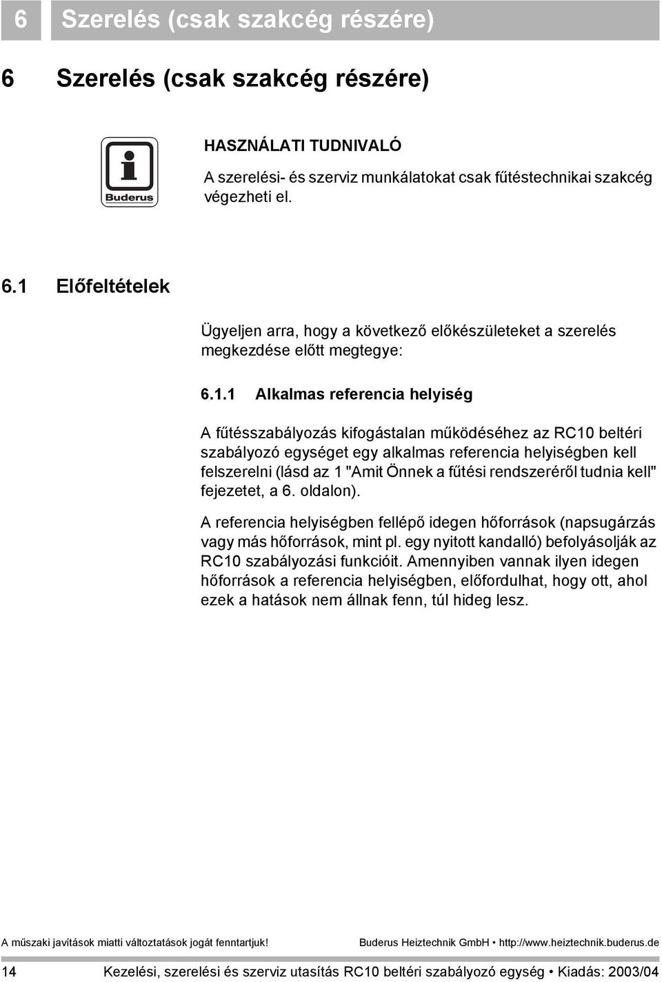 rendszeréről tudnia kell" fejezetet, a 6. oldalon). A referencia helyiségben fellépő idegen hőforrások (napsugárzás vagy más hőforrások, mint pl.