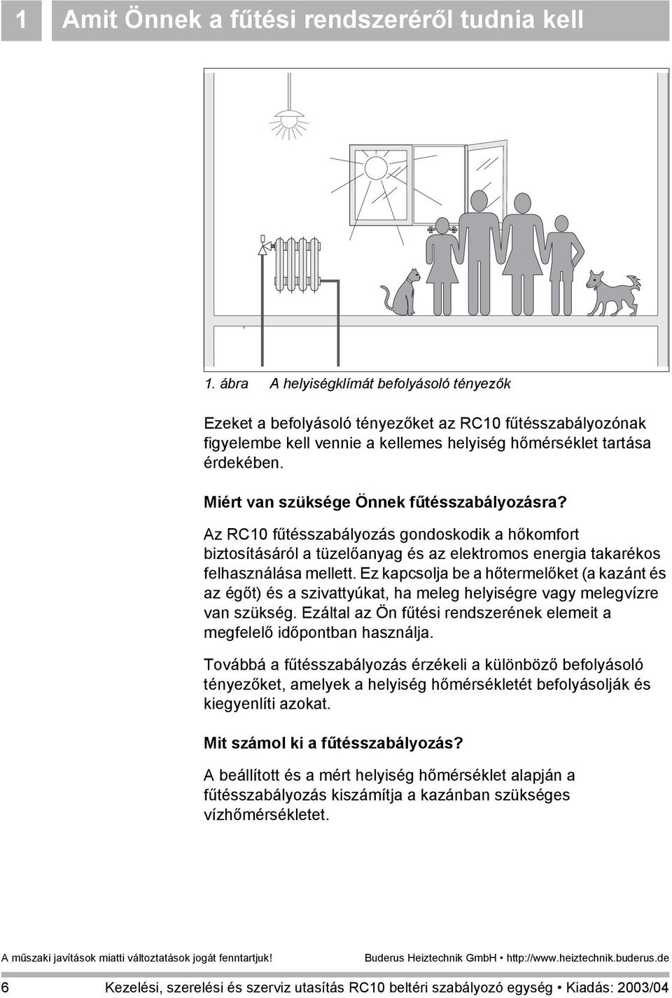 Miért van szüksége Önnek fűtésszabályozásra? Az RC10 fűtésszabályozás gondoskodik a hőkomfort biztosításáról a tüzelőanyag és az elektromos energia takarékos felhasználása mellett.