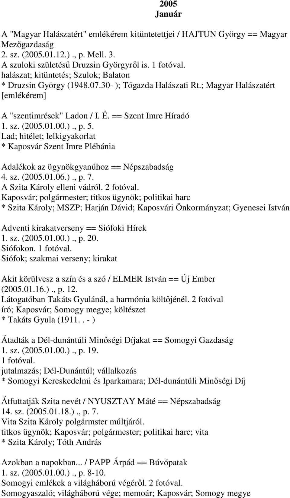 5. Lad; hitélet; lelkigyakorlat * Kaposvár Szent Imre Plébánia Adalékok az ügynökgyanúhoz == Népszabadság 4. sz. (2005.01.06.)., p. 7. A Szita Károly elleni vádról. 2 fotóval.