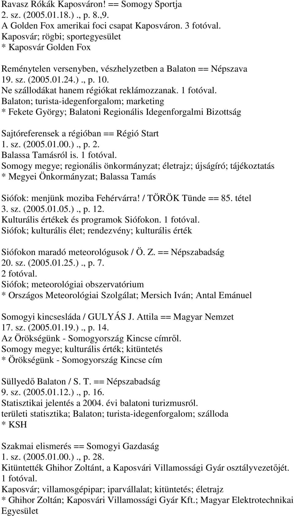 Balaton; turista-idegenforgalom; marketing * Fekete György; Balatoni Regionális Idegenforgalmi Bizottság Sajtóreferensek a régióban == Régió Start 1. sz. (2005.01.00.)., p. 2. Balassa Tamásról is.