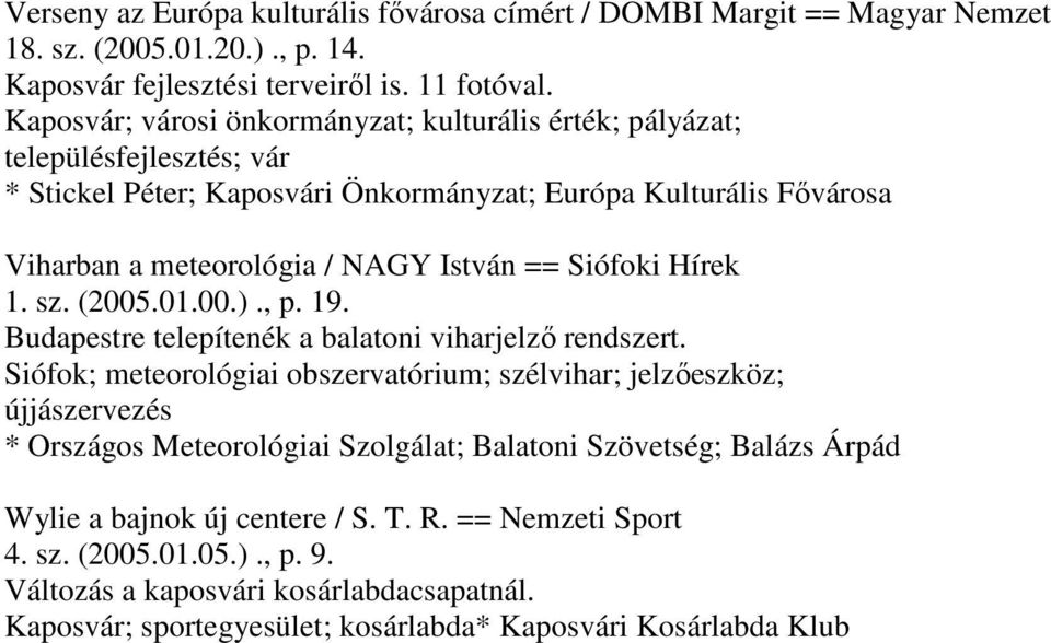 == Siófoki Hírek 1. sz. (2005.01.00.)., p. 19. Budapestre telepítenék a balatoni viharjelző rendszert.