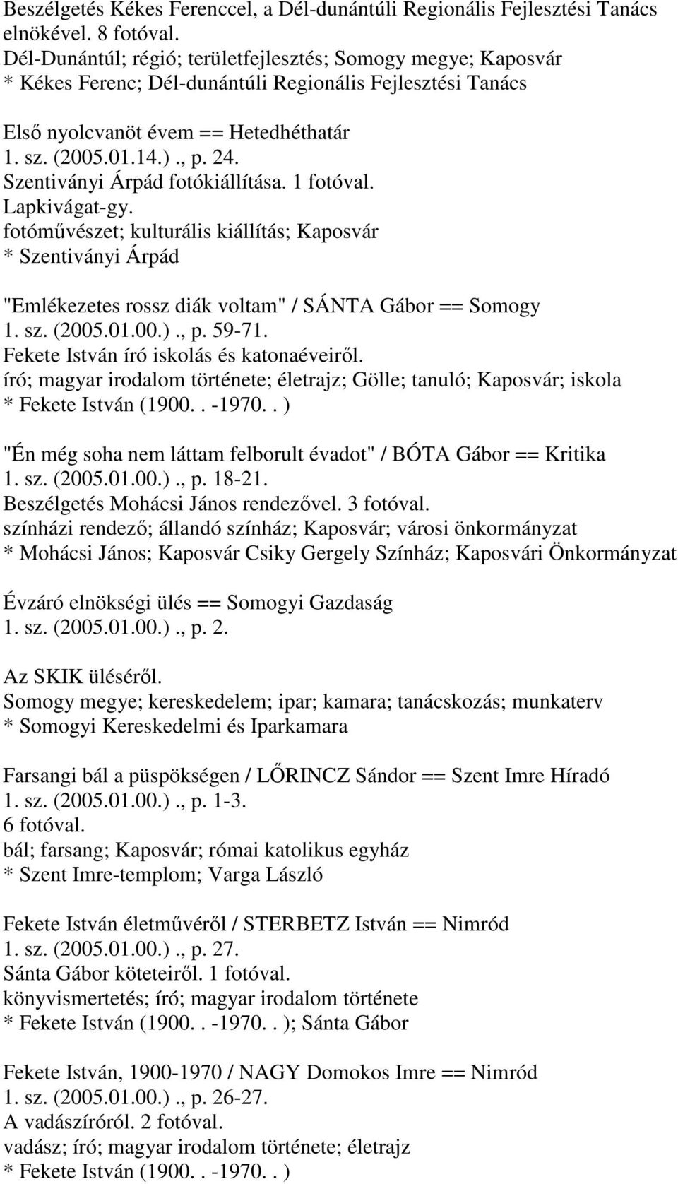 Szentiványi Árpád fotókiállítása. Lapkivágat-gy. fotóművészet; kulturális kiállítás; Kaposvár * Szentiványi Árpád "Emlékezetes rossz diák voltam" / SÁNTA Gábor == Somogy 1. sz. (2005.01.00.)., p.