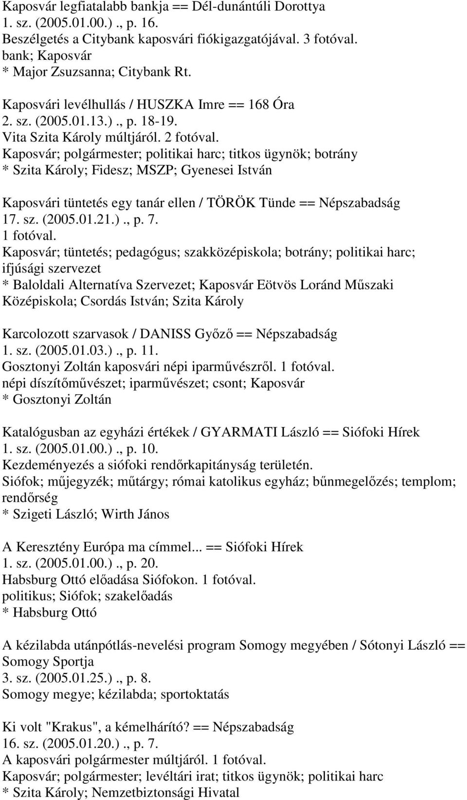 Kaposvár; polgármester; politikai harc; titkos ügynök; botrány ; Fidesz; MSZP; Gyenesei István Kaposvári tüntetés egy tanár ellen / TÖRÖK Tünde == Népszabadság 17. sz. (2005.01.21.)., p. 7.