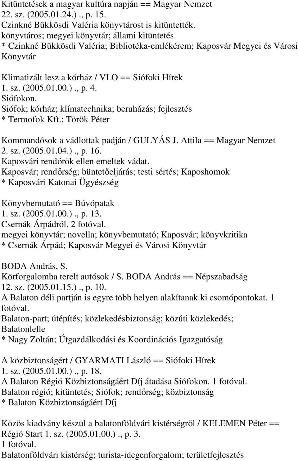 , p. 4. Siófokon. Siófok; kórház; klímatechnika; beruházás; fejlesztés * Termofok Kft.; Török Péter Kommandósok a vádlottak padján / GULYÁS J. Attila == Magyar Nemzet 2. sz. (2005.01.04.)., p. 16.