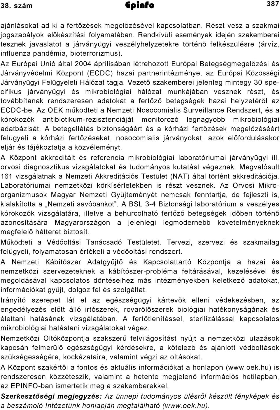 Az Európai Unió által 2004 áprilisában létrehozott Európai Betegségmegelőzési és Járványvédelmi Központ (ECDC) hazai partnerintézménye, az Európai Közösségi Járványügyi Felügyeleti Hálózat tagja.