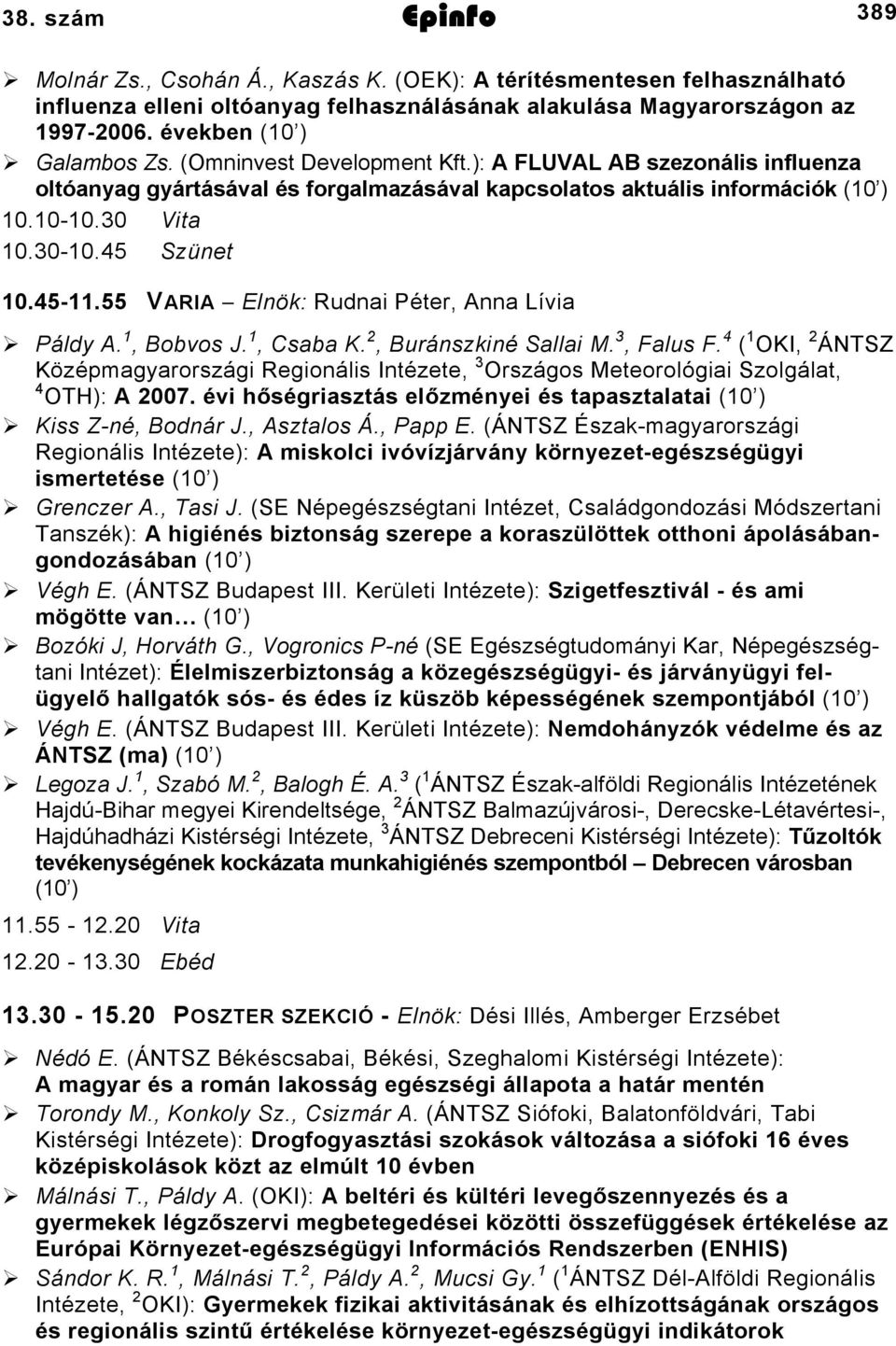 45 Szünet 10.45-11.55 VARIA Elnök: Rudnai Péter, Anna Lívia 1 Páldy A. 1, Bobvos J. 1, Csaba K. 2, Buránszkiné Sallai M. 3, Falus F.