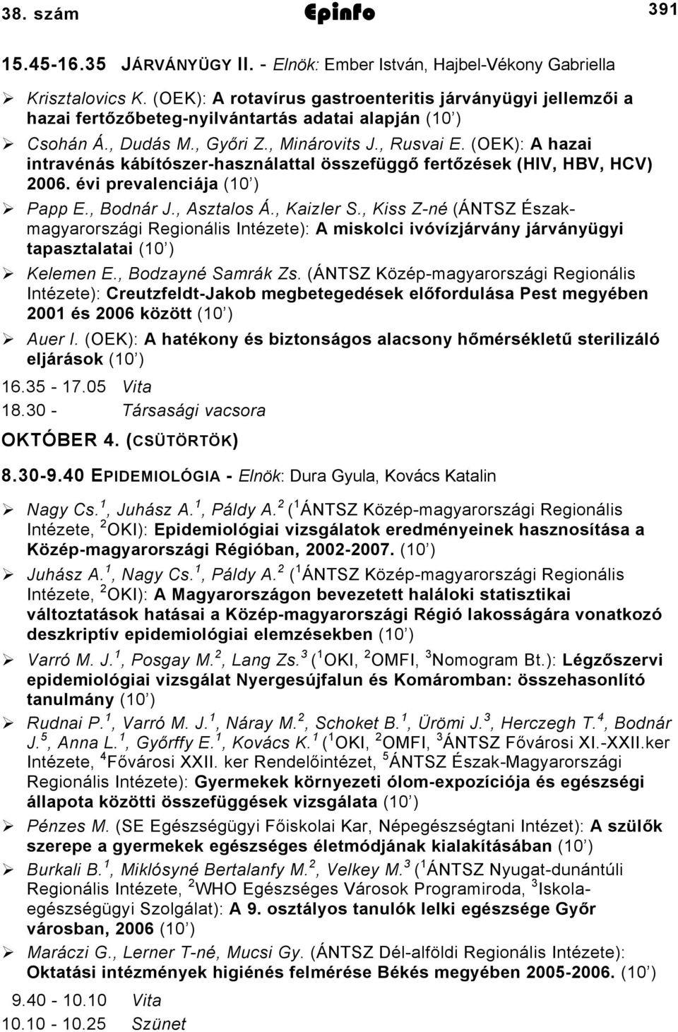 (OEK): A hazai intravénás kábítószer-használattal összefüggő fertőzések (HIV, HBV, HCV) 2006. évi prevalenciája (10 ) Papp E., Bodnár J., Asztalos Á., Kaizler S.