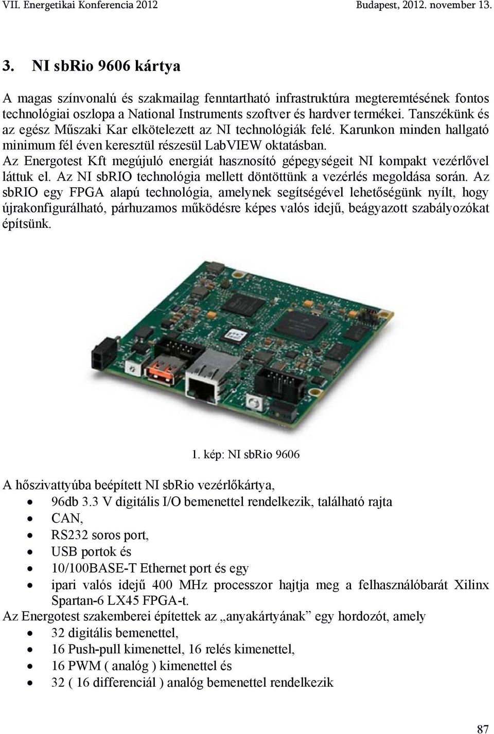 Az Energotest Kft megújuló energiát hasznosító gépegységeit NI kompakt vezérlővel láttuk el. Az NI sbrio technológia mellett döntöttünk a vezérlés megoldása során.