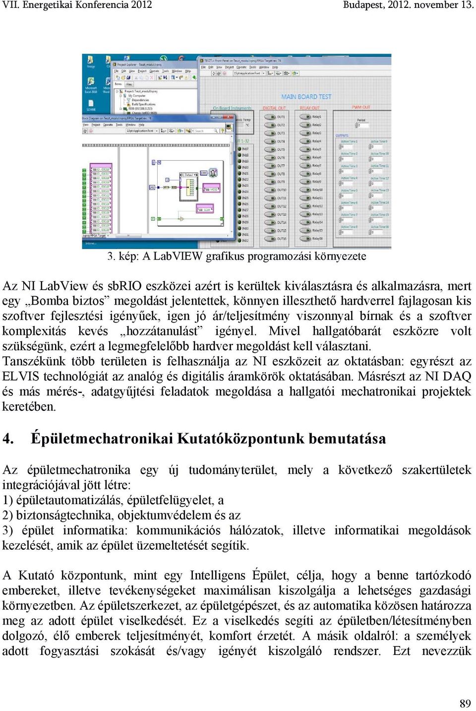 Mivel hallgatóbarát eszközre volt szükségünk, ezért a legmegfelelőbb hardver megoldást kell választani.