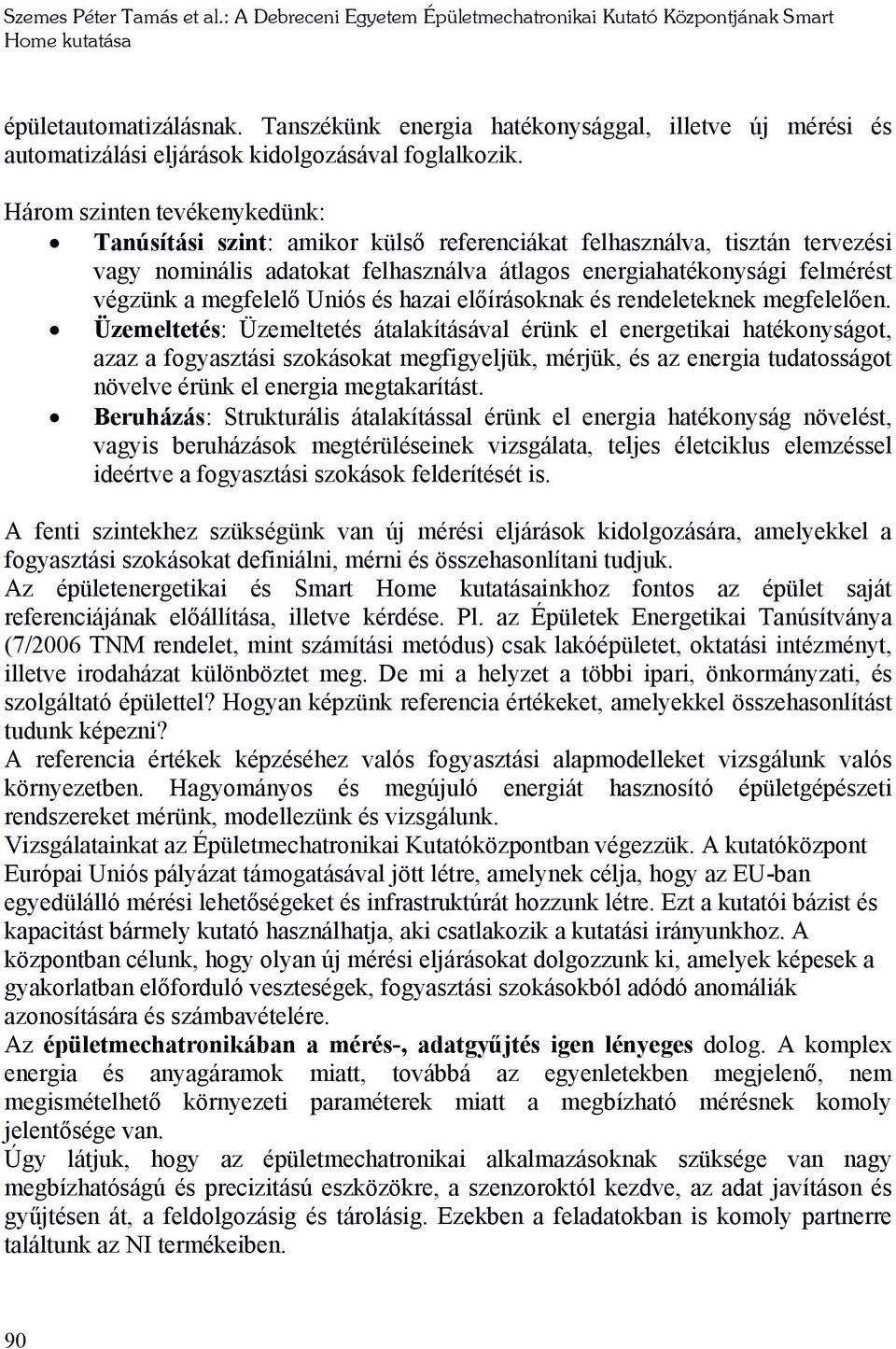 Három szinten tevékenykedünk: Tanúsítási szint: amikor külső referenciákat felhasználva, tisztán tervezési vagy nominális adatokat felhasználva átlagos energiahatékonysági felmérést végzünk a