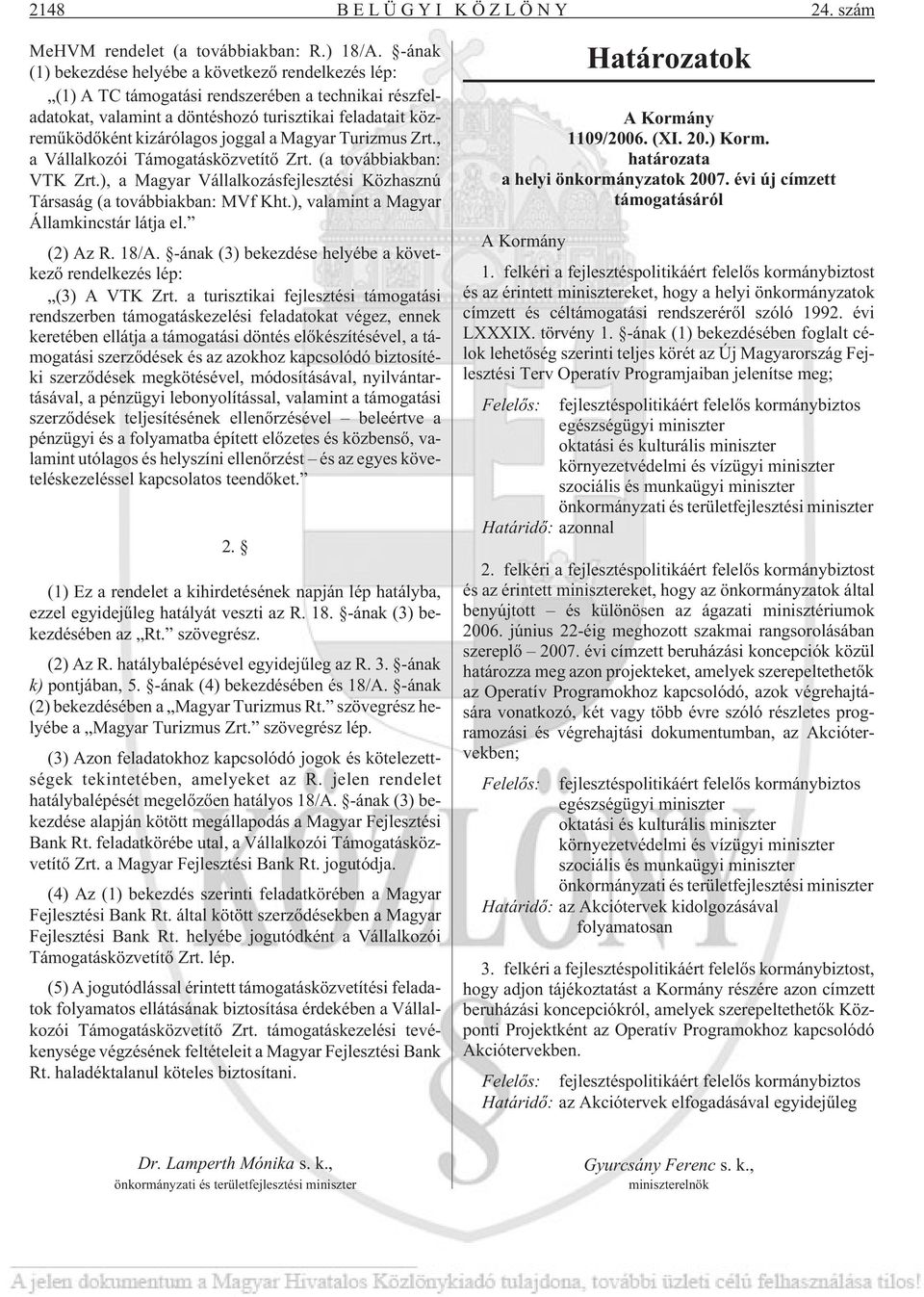 a Magyar Turizmus Zrt., a Vállalkozói Támogatásközvetítõ Zrt. (a továbbiakban: VTK Zrt.), a Magyar Vállalkozásfejlesztési Közhasznú Társaság (a továbbiakban: MVf Kht.