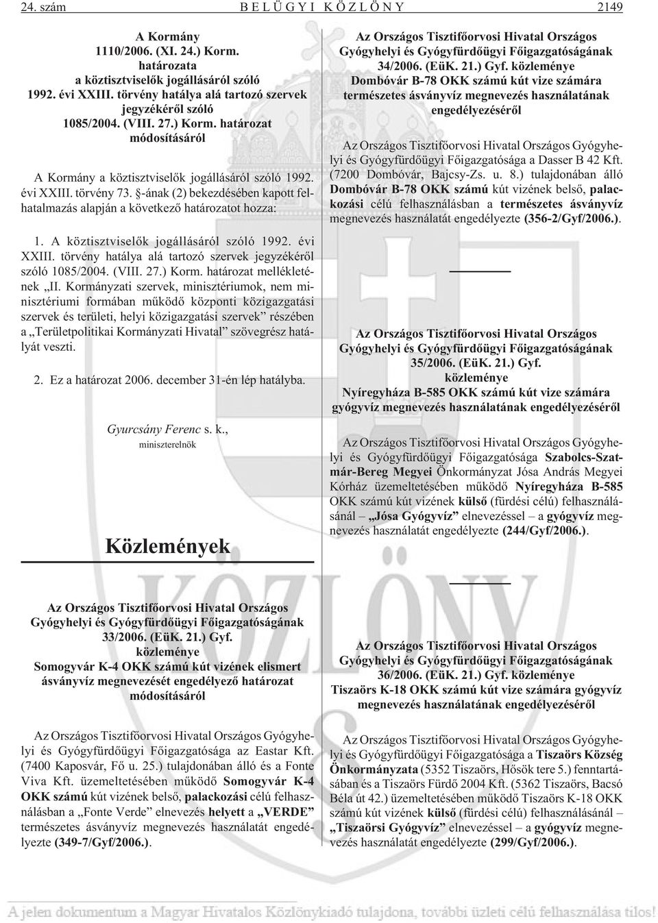 -ának (2) bekezdésében kapott felhatalmazás alapján a következõ határozatot hozza: 1. A köztisztviselõk jogállásáról szóló 1992. évi XXIII.