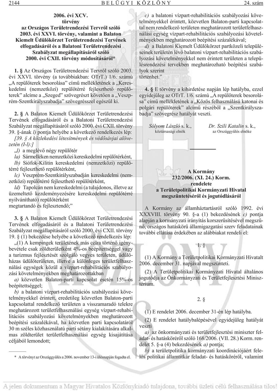 Az Országos Területrendezési Tervrõl szóló 2003. évi XXVI. törvény (a továbbiakban: OTrT.) 1/6.