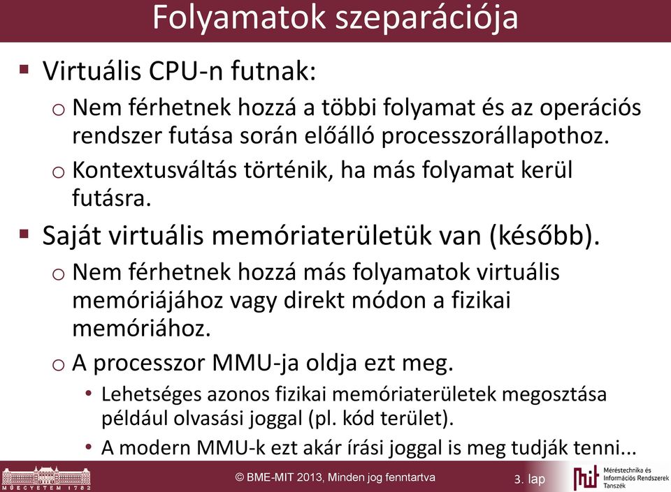 o Nem férhetnek hozzá más folyamatok virtuális memóriájához vagy direkt módon a fizikai memóriához. o A processzor MMU-ja oldja ezt meg.