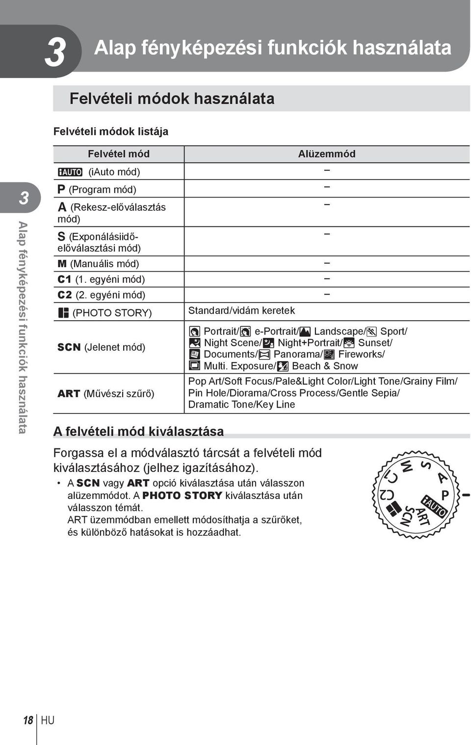 egyéni mód) P (PHOTO STORY) SCN (Jelenet mód) ART (Művészi szűrő) A felvételi mód kiválasztása Standard/vidám keretek O Portrait/P e-portrait/l Landscape/J Sport/ G Night Scene/U Night+Portrait/R
