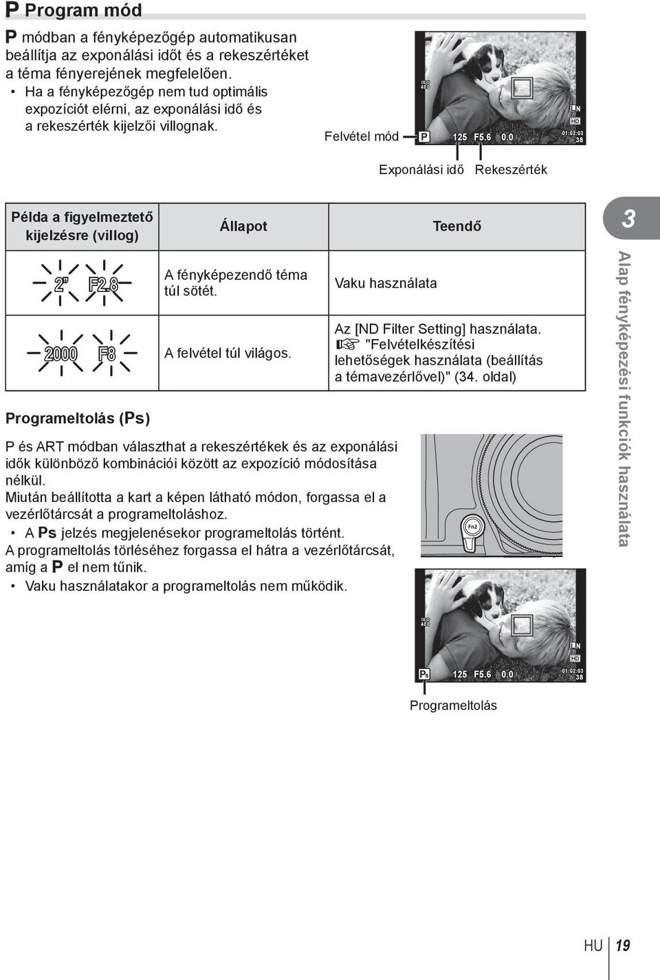 0 L N HD 01:02:03 38 Exponálási idő Rekeszérték Példa a figyelmeztető kijelzésre (villog) Állapot Teendő 3 2 F2.8 2000 F8 Programeltolás (%) A fényképezendő téma túl sötét. A felvétel túl világos.