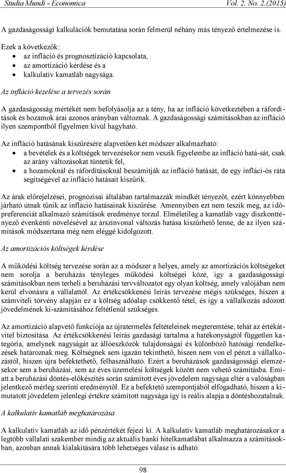 Az infláció kezelése a tervezés során A gazdaságosság mértékét nem befolyásolja az a tény, ha az infláció következtében a ráfordítások és hozamok árai azonos arányban változnak.