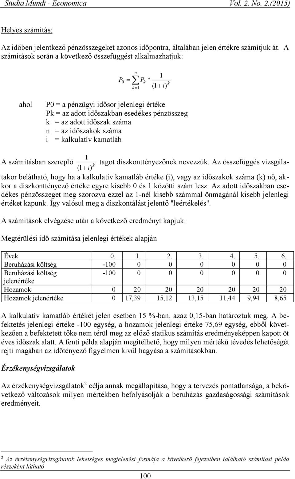 = az időszakok száma i = kalkulatív kamatláb A számításban szereplő tagot diszkonttényezőnek nevezzük.