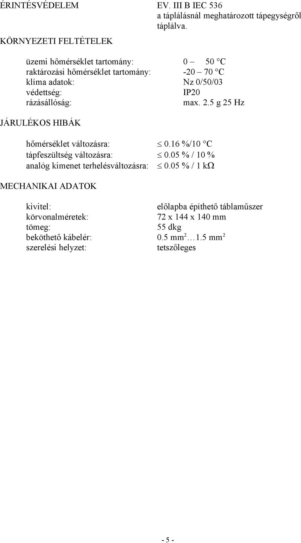 rázásállóság: max. 2.5 g 25 Hz JÁRULÉKOS HIBÁK hőmérséklet változásra: 0.16 %/10 C tápfeszültség változásra: 0.