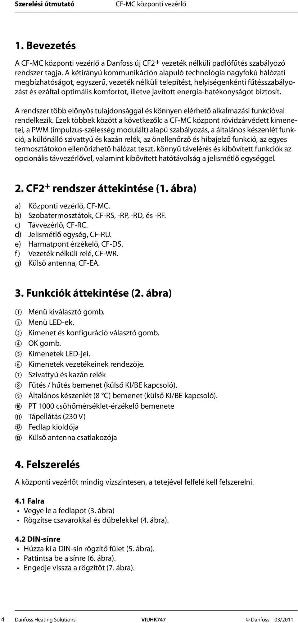 javított energia-hatékonyságot biztosít. A rendszer több előnyös tulajdonsággal és könnyen elérhető alkalmazási funkcióval rendelkezik.