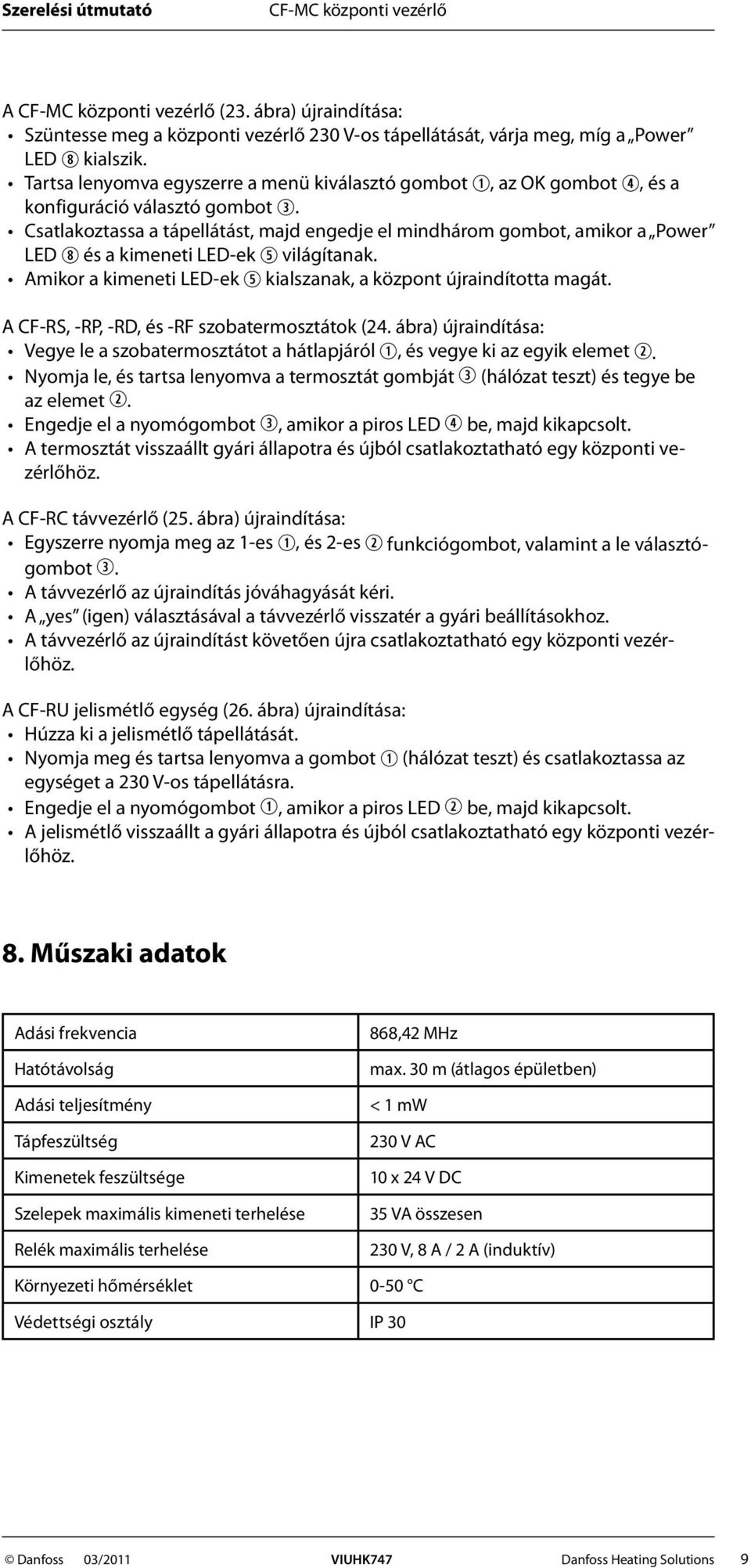 Csatlakoztassa a tápellátást, majd engedje el mindhárom gombot, amikor a Power LED és a kimeneti LED-ek világítanak. Amikor a kimeneti LED-ek kialszanak, a központ újraindította magát.