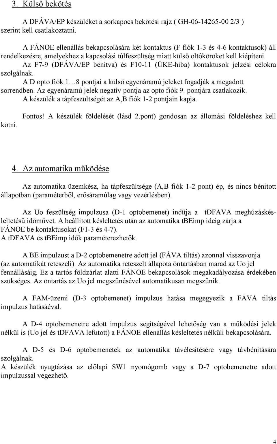 Az F7-9 (DFÁVA/EP bénítva) és F10-11 (ÜKE-hiba) kontaktusok jelzési célokra szolgálnak. A D opto fiók 1 8 pontjai a külső egyenáramú jeleket fogadják a megadott sorrendben.