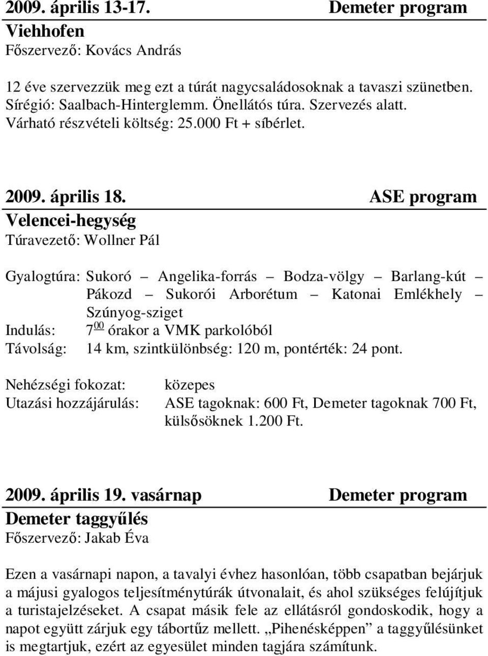 ASE program Velencei-hegység Túravezetı: Wollner Pál Gyalogtúra: Sukoró Angelika-forrás Bodza-völgy Barlang-kút Pákozd Sukorói Arborétum Katonai Emlékhely Szúnyog-sziget Indulás: 7 00 órakor a VMK