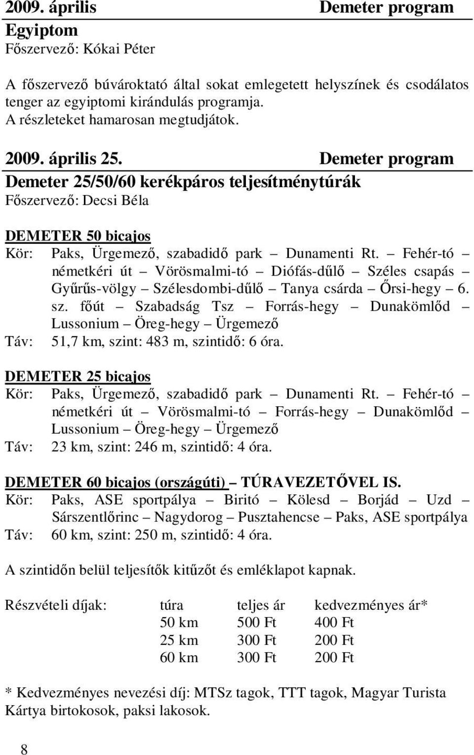 Demeter program Demeter 25/50/60 kerékpáros teljesítménytúrák Fıszervezı: Decsi Béla DEMETER 50 bicajos Kör: Paks, Ürgemezı, szabadidı park Dunamenti Rt.