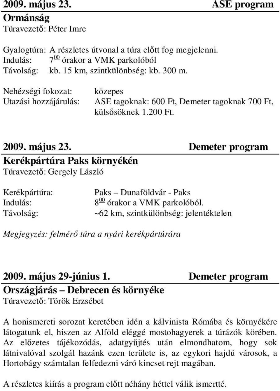 Demeter program Kerékpártúra Paks környékén Túravezetı: Gergely László Kerékpártúra: Indulás: Távolság: Paks Dunaföldvár - Paks 8 00 órakor a VMK parkolóból.