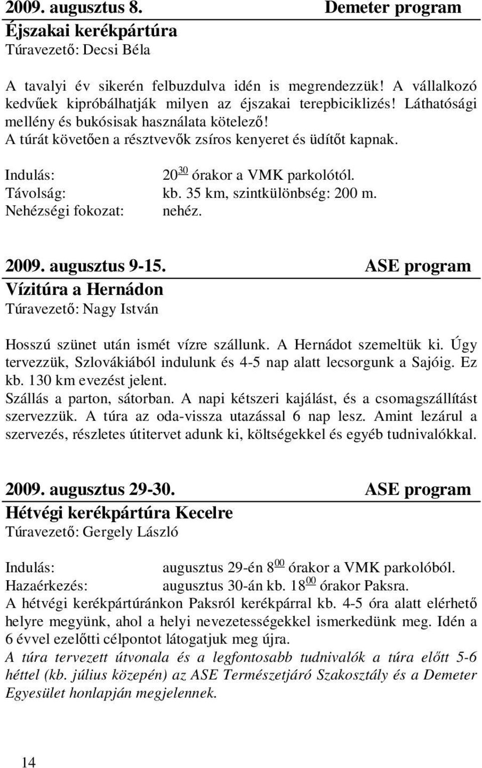 Indulás: 20 30 órakor a VMK parkolótól. Távolság: kb. 35 km, szintkülönbség: 200 m. Nehézségi fokozat: nehéz. 2009. augusztus 9-15.