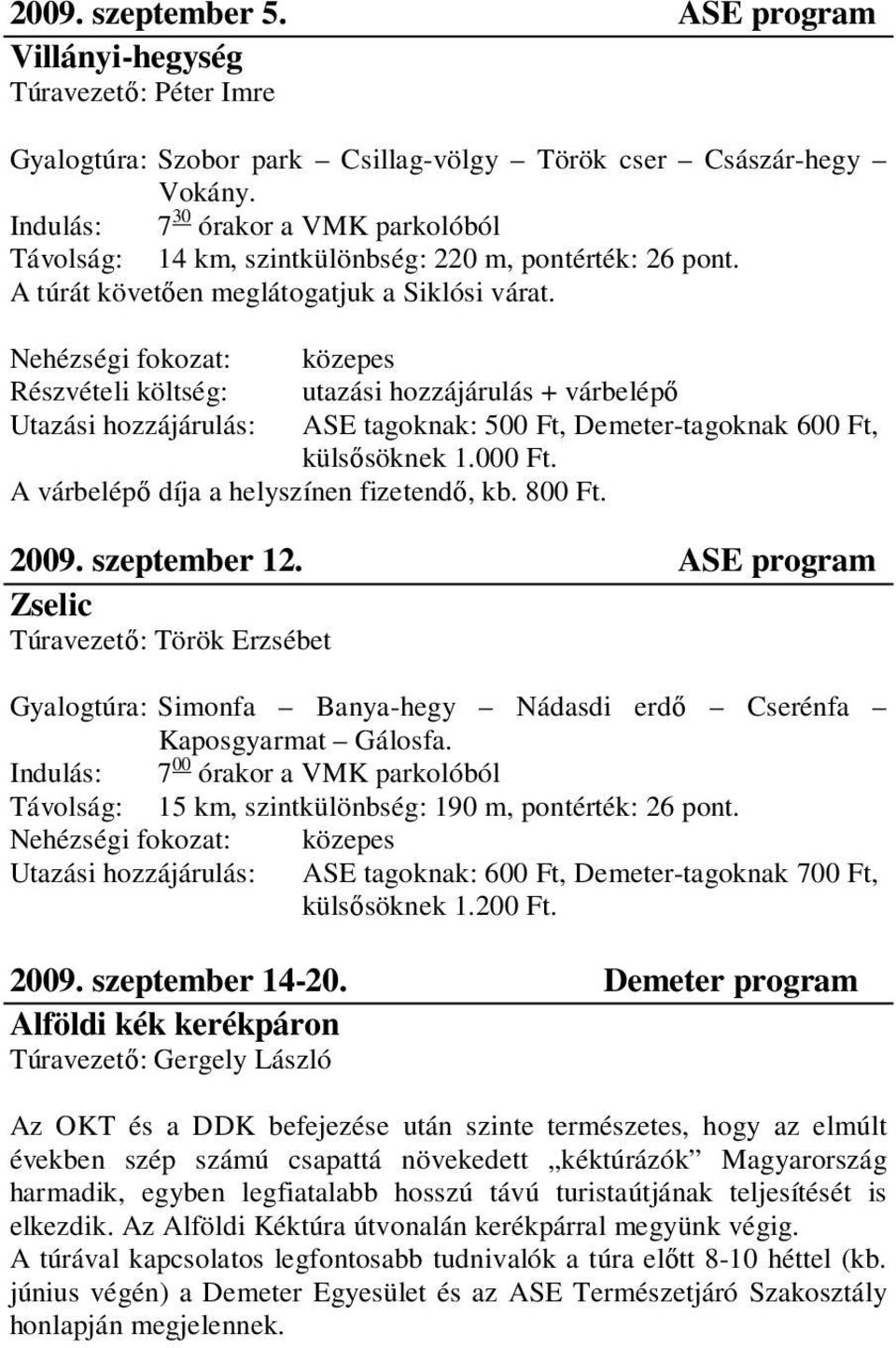 Nehézségi fokozat: közepes Részvételi költség: utazási hozzájárulás + várbelépı Utazási hozzájárulás: ASE tagoknak: 500 Ft, Demeter-tagoknak 600 Ft, külsısöknek 1.000 Ft.