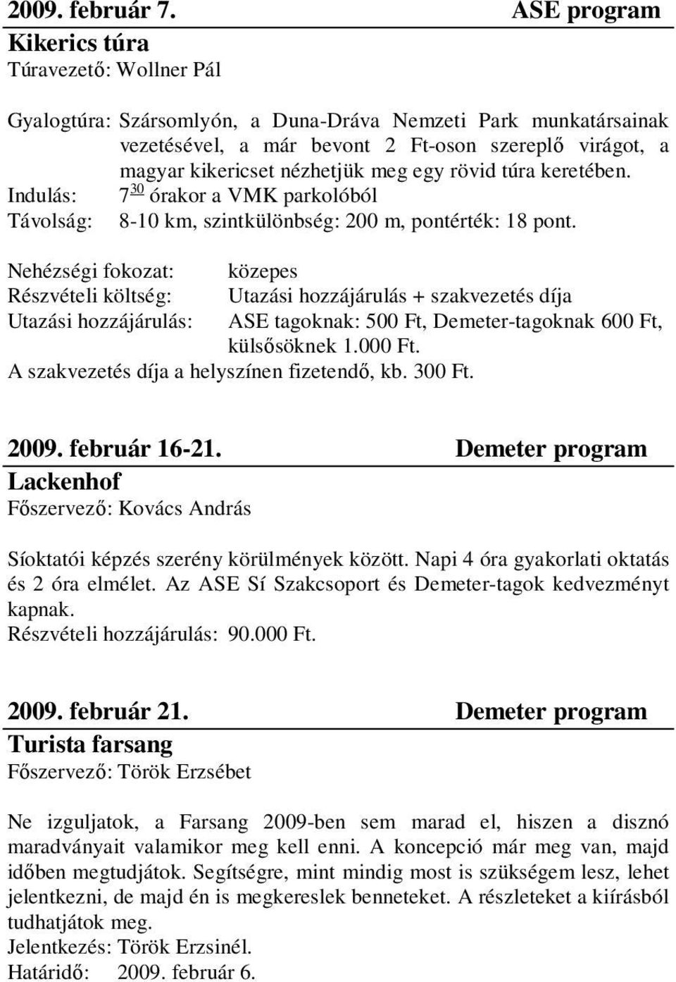 meg egy rövid túra keretében. Indulás: 7 30 órakor a VMK parkolóból Távolság: 8-10 km, szintkülönbség: 200 m, pontérték: 18 pont.